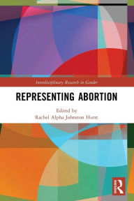 Title: Representing Abortion, Author: Rachel Alpha Johnston Hurst