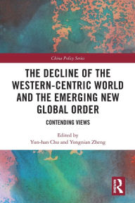 Title: The Decline of the Western-Centric World and the Emerging New Global Order: Contending Views, Author: Yun-han Chu