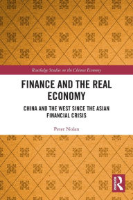 Title: Finance and the Real Economy: China and the West since the Asian Financial Crisis, Author: Peter Nolan