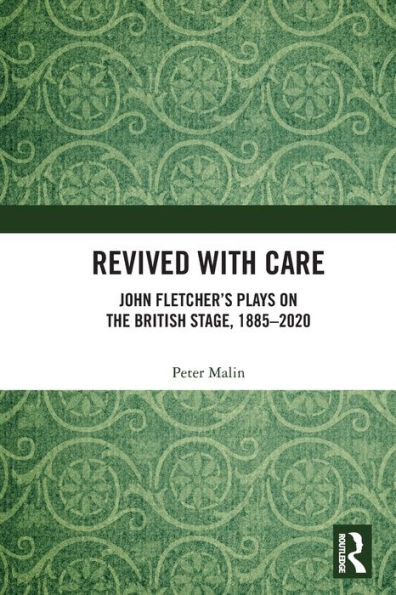 Revived with Care: John Fletcher's Plays on the British Stage, 1885-2020