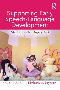 Title: Supporting Early Speech-Language Development: Strategies for Ages 0-8, Author: Kimberly Boynton