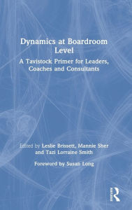 Title: Dynamics at Boardroom Level: A Tavistock Primer for Leaders, Coaches and Consultants / Edition 1, Author: Leslie Brissett