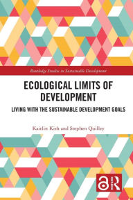 Title: Ecological Limits of Development: Living with the Sustainable Development Goals, Author: Kaitlin Kish