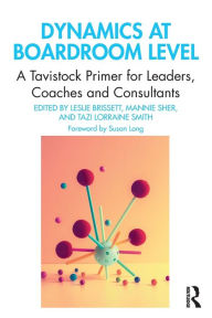 Title: Dynamics at Boardroom Level: A Tavistock Primer for Leaders, Coaches and Consultants / Edition 1, Author: Leslie Brissett