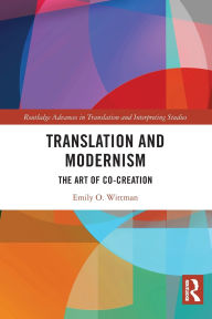 Title: Translation and Modernism: The Art of Co-Creation, Author: Emily O. Wittman
