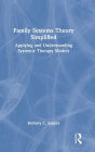 Family Systems Theory Simplified: Applying and Understanding Systemic Therapy Models