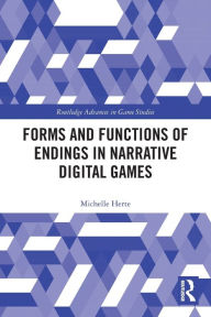 Title: Forms and Functions of Endings in Narrative Digital Games, Author: Michelle Herte