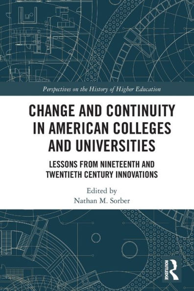 Change and Continuity American Colleges Universities: Lessons from Nineteenth Twentieth Century Innovations