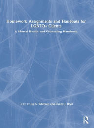 Title: Homework Assignments and Handouts for LGBTQ+ Clients: A Mental Health and Counseling Handbook, Author: Joy S. Whitman