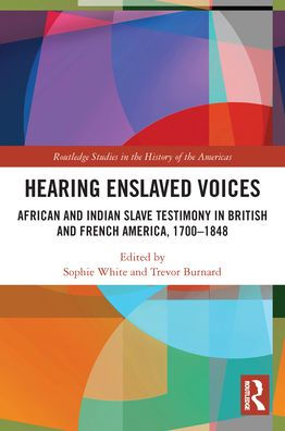 Hearing Enslaved Voices: African and Indian Slave Testimony British French America, 1700-1848