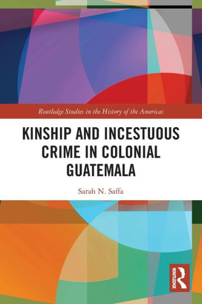 Kinship and Incestuous Crime Colonial Guatemala