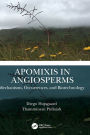 Apomixis in Angiosperms: Mechanisms, Occurrences, and Biotechnology