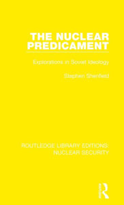 Title: The Nuclear Predicament: Explorations in Soviet Ideology, Author: Stephen Shenfield