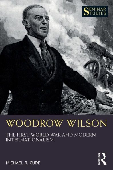 Woodrow Wilson: The First World War and Modern Internationalism