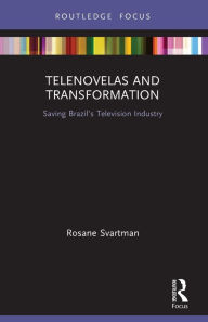 Title: Telenovelas and Transformation: Saving Brazil's Television Industry, Author: Rosane Svartman