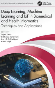 Title: Deep Learning, Machine Learning and IoT in Biomedical and Health Informatics: Techniques and Applications, Author: Sujata Dash