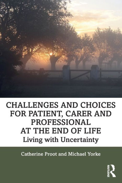 Challenges and Choices for Patient, Carer Professional at the End of Life: Living with Uncertainty