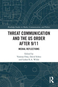 Title: Threat Communication and the US Order after 9/11: Medial Reflections, Author: Vanessa Ossa