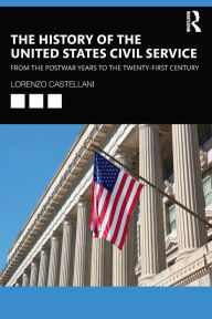 Title: The History of the United States Civil Service: From the Postwar Years to the Twenty-First Century, Author: Lorenzo Castellani