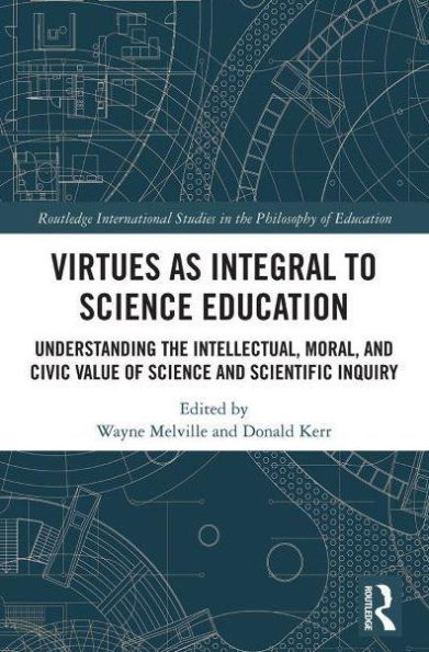 Virtues as Integral to Science Education: Understanding the Intellectual, Moral, and Civic Value of Science and Scientific Inquiry