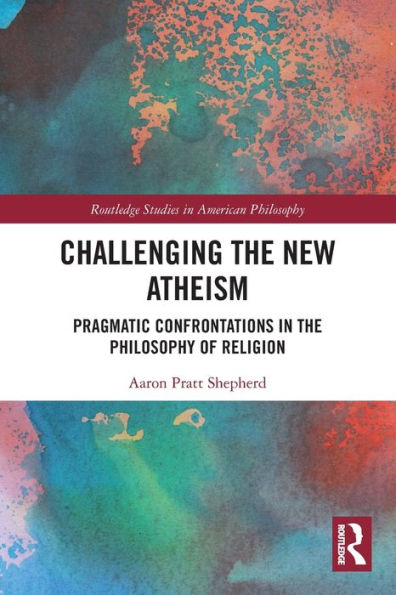 Challenging the New Atheism: Pragmatic Confrontations Philosophy of Religion