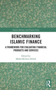 Title: Benchmarking Islamic Finance: A Framework for Evaluating Financial Products and Services, Author: Mohd Ma'Sum Billah