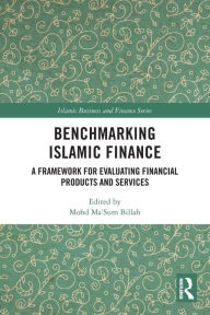 Title: Benchmarking Islamic Finance: A Framework for Evaluating Financial Products and Services, Author: Mohd Ma'Sum Billah