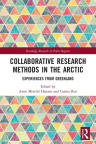 Title: Collaborative Research Methods in the Arctic: Experiences from Greenland, Author: Anne Merrild Hansen