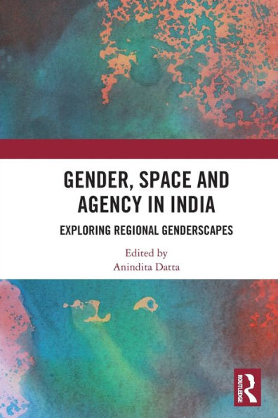 Gender, Space and Agency India: Exploring Regional Genderscapes