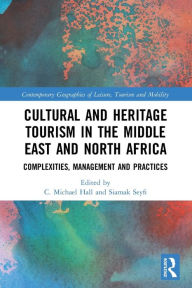 Title: Cultural and Heritage Tourism in the Middle East and North Africa: Complexities, Management and Practices, Author: Siamak Seyfi