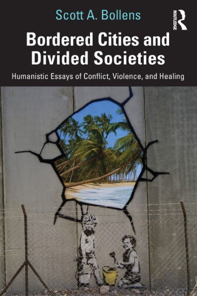 Bordered Cities and Divided Societies: Humanistic Essays of Conflict, Violence, Healing