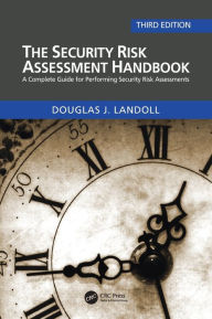 Title: The Security Risk Assessment Handbook: A Complete Guide for Performing Security Risk Assessments, Author: Douglas Landoll