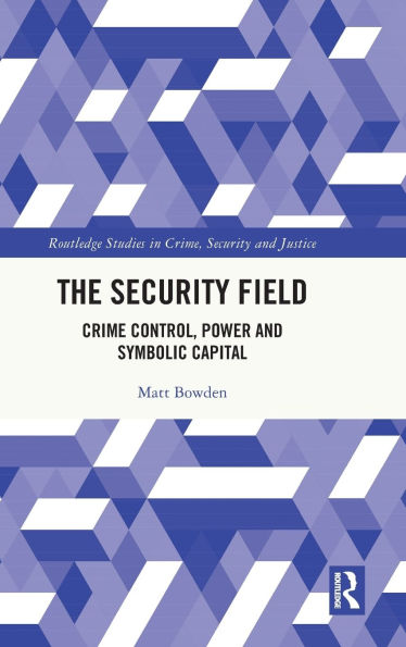The Security Field: Crime Control, Power and Symbolic Capital