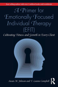 Free downloadable book A Primer for Emotionally Focused Individual Therapy (EFIT): Cultivating Fitness and Growth in Every Client in English by  9780367548254