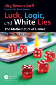 Title: Luck, Logic, and White Lies: The Mathematics of Games, Author: Jörg Bewersdorff