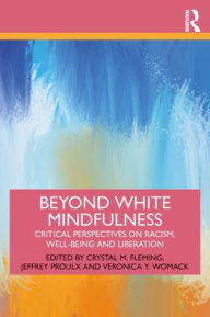 Title: Beyond White Mindfulness: Critical Perspectives on Racism, Well-being and Liberation, Author: Crystal M. Fleming