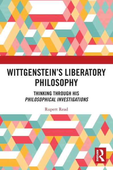 Wittgenstein's Liberatory Philosophy: Thinking Through His Philosophical Investigations