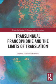 Title: Translingual Francophonie and the Limits of Translation, Author: Ioanna Chatzidimitriou