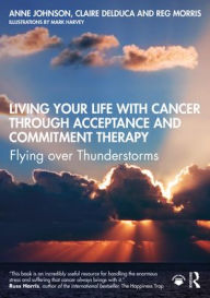 Title: Living Your Life with Cancer through Acceptance and Commitment Therapy: Flying over Thunderstorms, Author: Anne Johnson