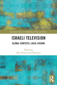Title: Israeli Television: Global Contexts, Local Visions, Author: Miri Talmon