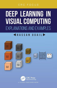 Title: Deep Learning in Visual Computing: Explanations and Examples, Author: Hassan Ugail