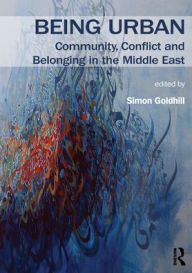 Title: Being Urban: Community, Conflict and Belonging in the Middle East, Author: Simon Goldhill