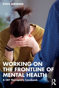 Title: Working on the Frontline of Mental Health: A CBT Therapist's Casebook, Author: Steve Sheward