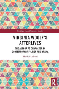 Title: Virginia Woolf's Afterlives: The Author as Character in Contemporary Fiction and Drama, Author: Monica Latham
