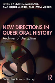 Title: New Directions in Queer Oral History: Archives of Disruption, Author: Clare Summerskill