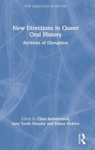 Title: New Directions in Queer Oral History: Archives of Disruption, Author: Clare Summerskill