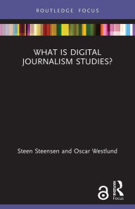 Title: What is Digital Journalism Studies?, Author: Steen Steensen
