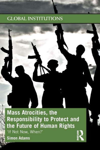Mass Atrocities, the Responsibility to Protect and Future of Human Rights: 'If Not Now, When?'