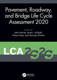 Title: Pavement, Roadway, and Bridge Life Cycle Assessment 2020: Proceedings of the International Symposium on Pavement. Roadway, and Bridge Life Cycle Assessment 2020 (LCA 2020, Sacramento, CA, 3-6 June 2020), Author: John Harvey
