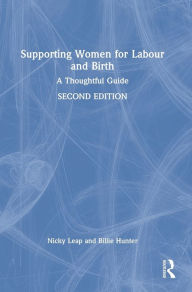 Title: Supporting Women for Labour and Birth: A Thoughtful Guide, Author: Nicky Leap